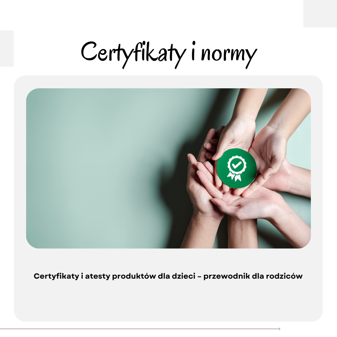 Certyfikaty i atesty produktów dla dzieci – przewodnik dla rodziców