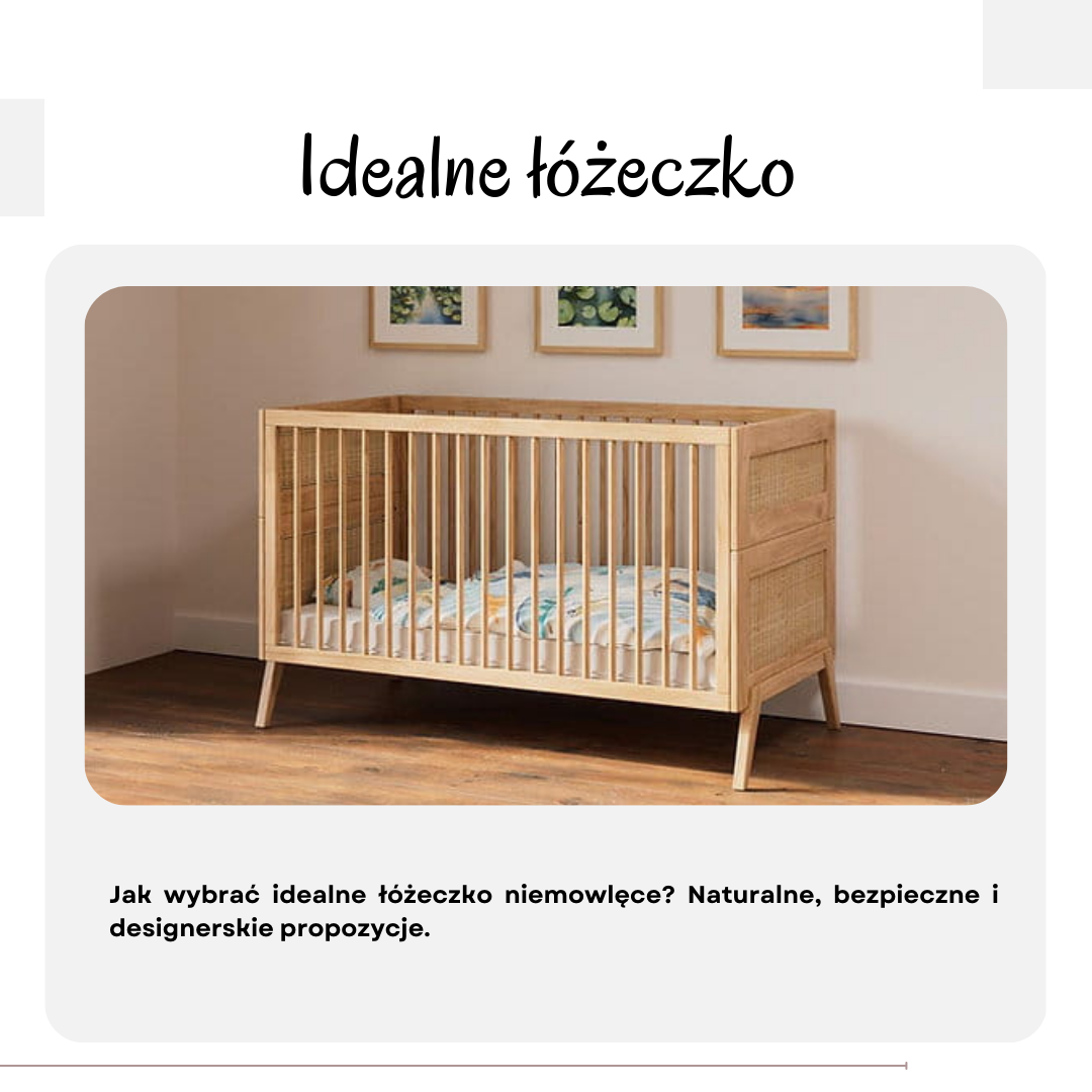 Jak wybrać idealne łóżeczko niemowlęce? Naturalne, bezpieczne i designerskie propozycje